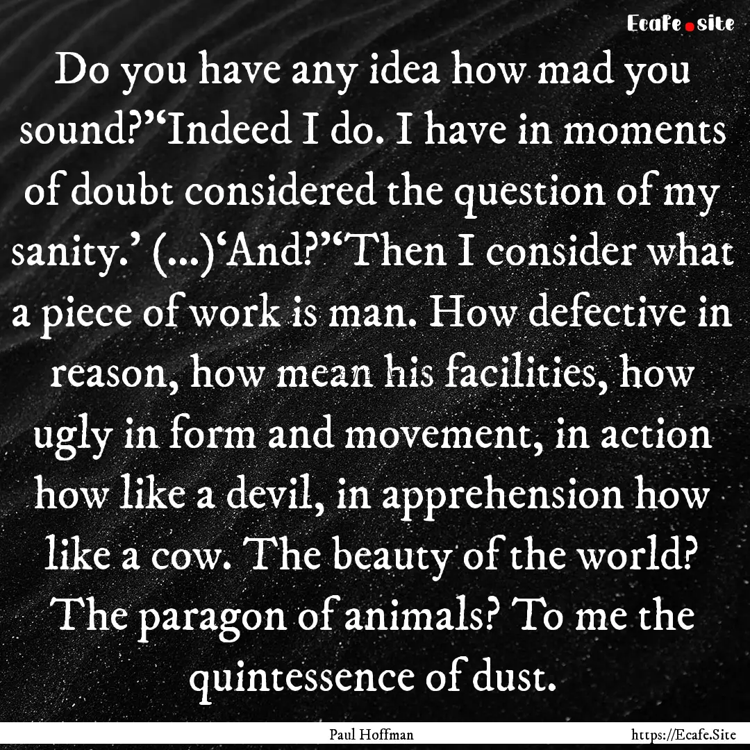 Do you have any idea how mad you sound?’‘Indeed.... : Quote by Paul Hoffman