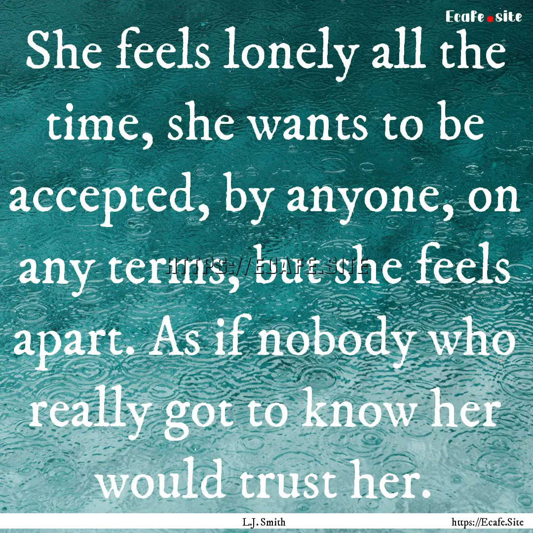 She feels lonely all the time, she wants.... : Quote by L.J. Smith