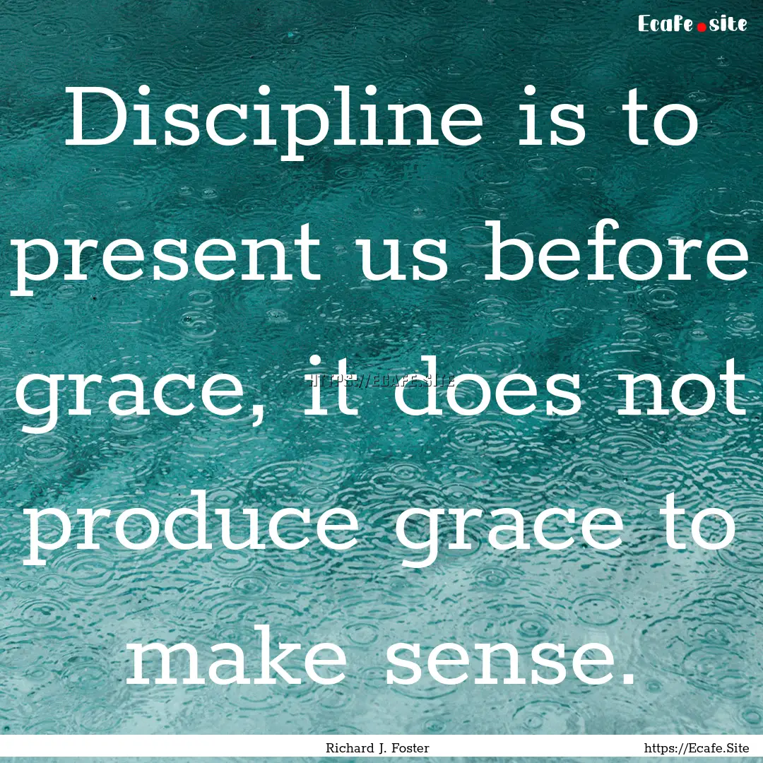 Discipline is to present us before grace,.... : Quote by Richard J. Foster