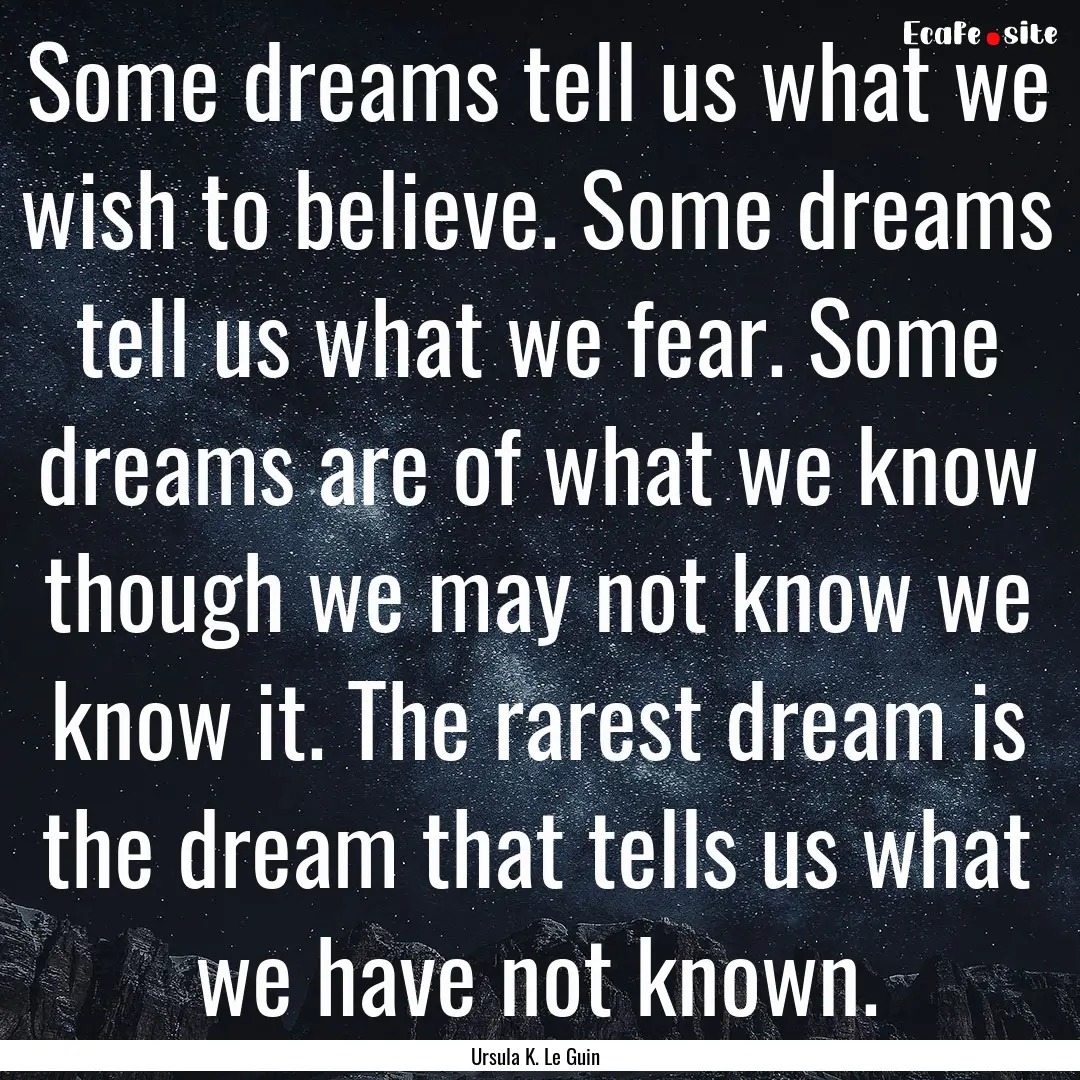 Some dreams tell us what we wish to believe..... : Quote by Ursula K. Le Guin