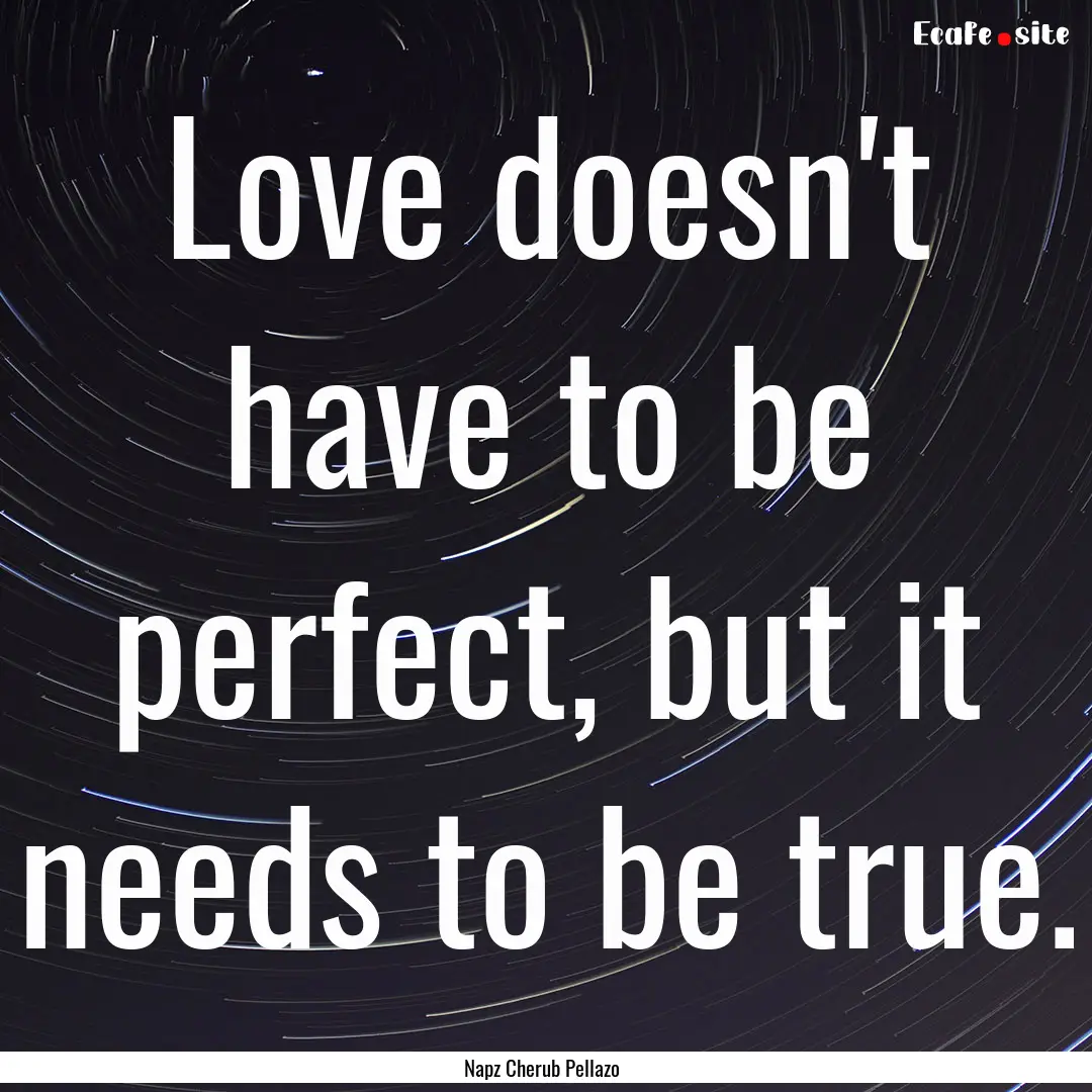 Love doesn't have to be perfect, but it needs.... : Quote by Napz Cherub Pellazo