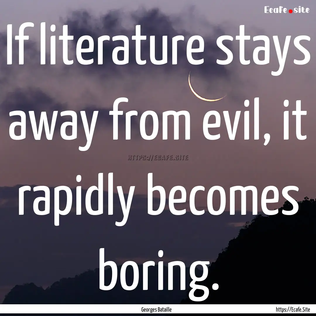 If literature stays away from evil, it rapidly.... : Quote by Georges Bataille