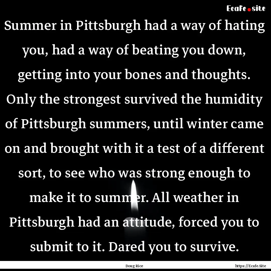 Summer in Pittsburgh had a way of hating.... : Quote by Doug Rice