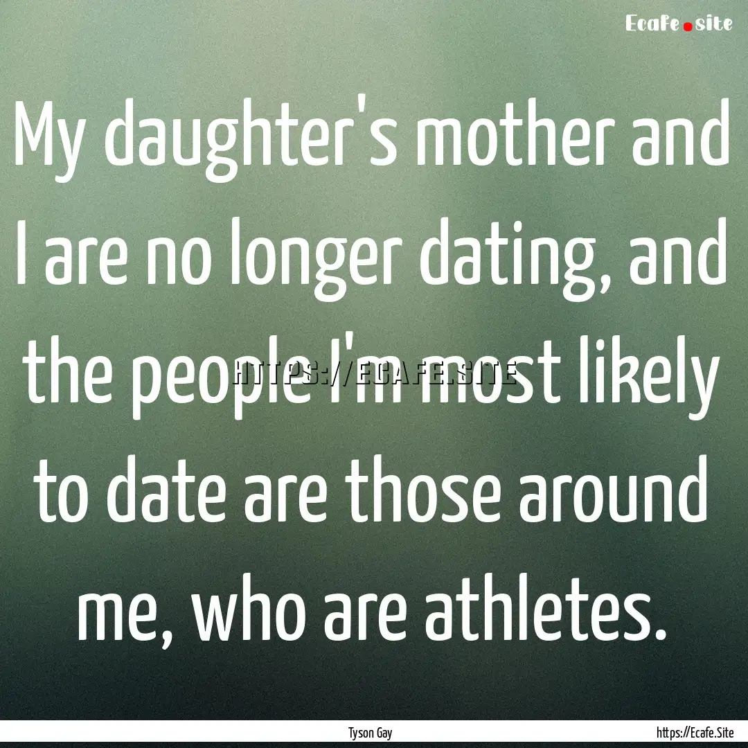 My daughter's mother and I are no longer.... : Quote by Tyson Gay