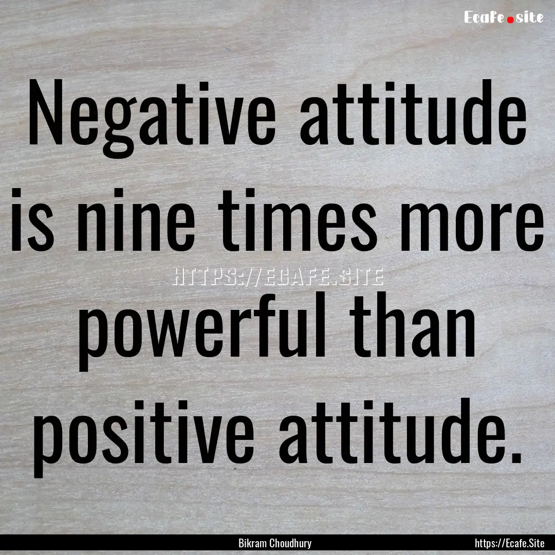 Negative attitude is nine times more powerful.... : Quote by Bikram Choudhury