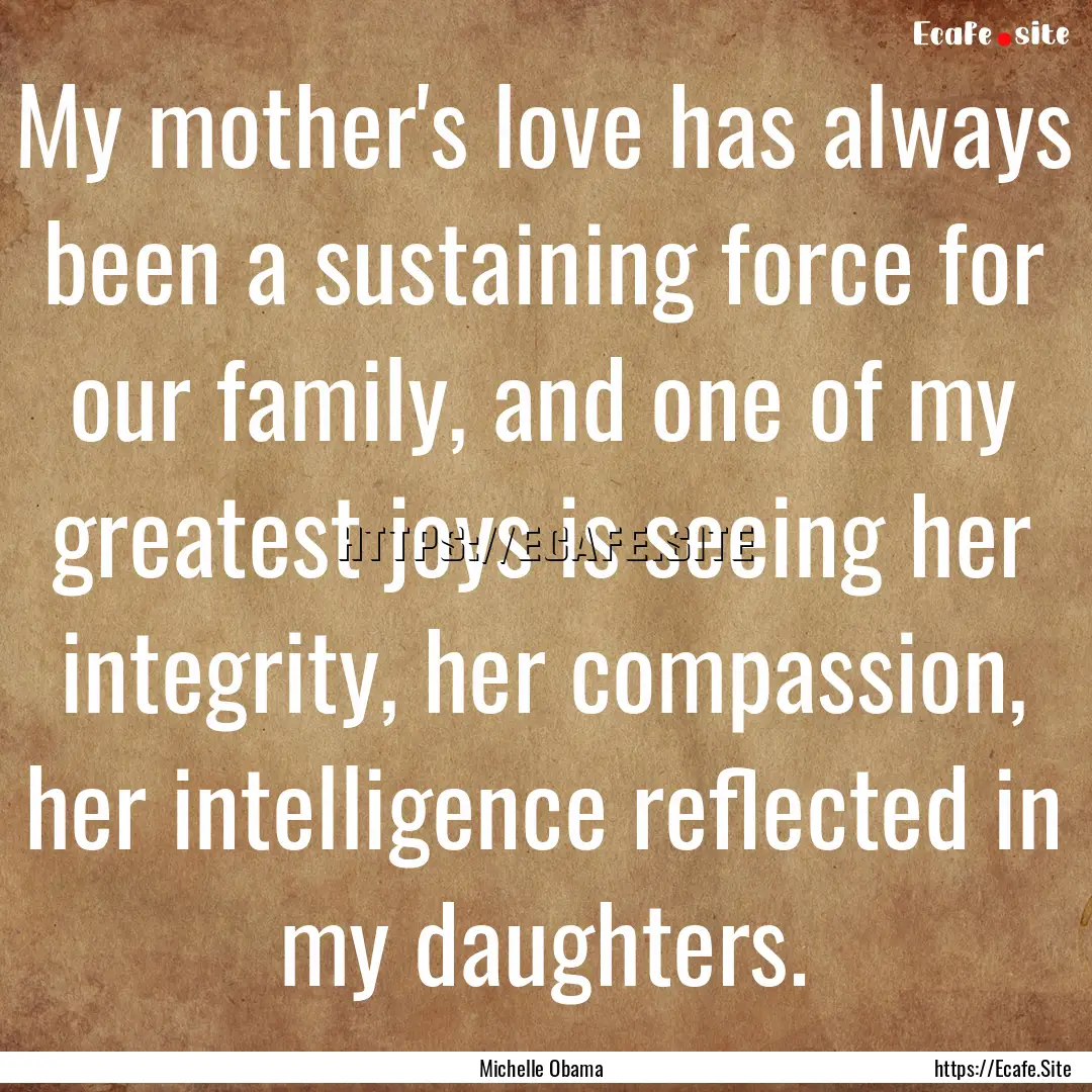 My mother's love has always been a sustaining.... : Quote by Michelle Obama