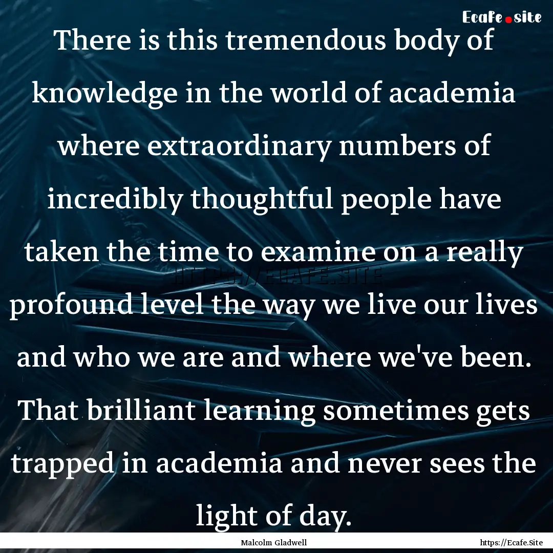 There is this tremendous body of knowledge.... : Quote by Malcolm Gladwell