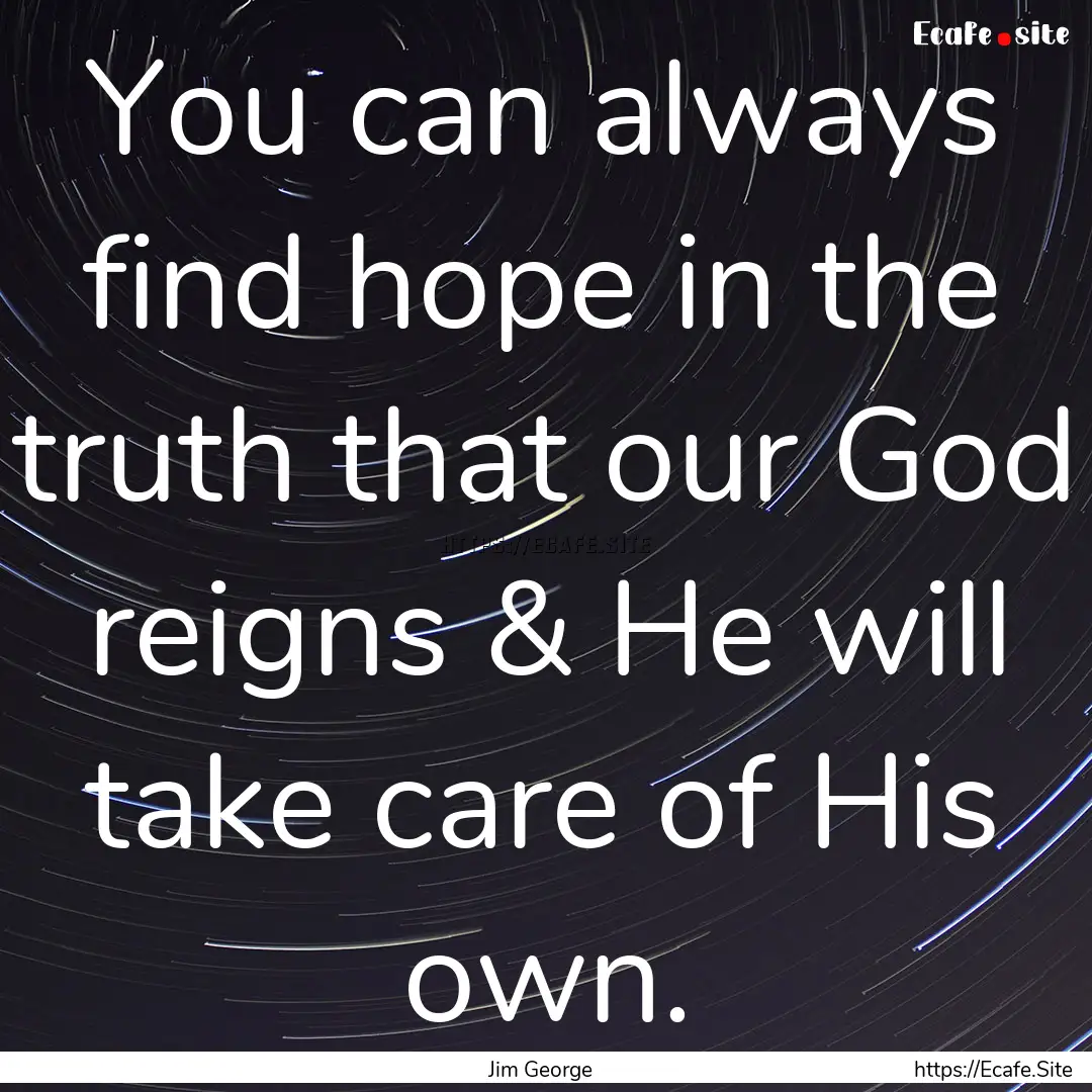 You can always find hope in the truth that.... : Quote by Jim George