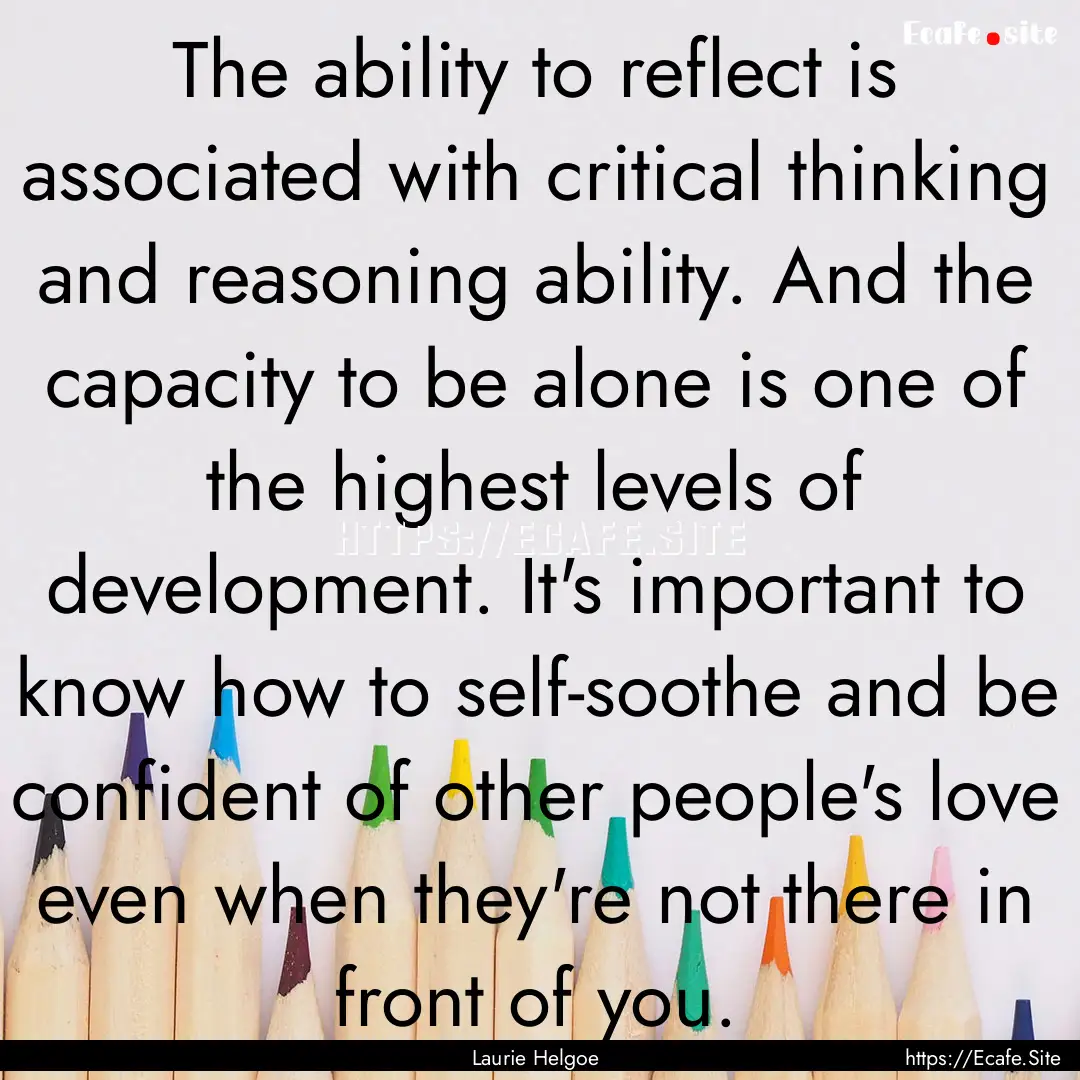 The ability to reflect is associated with.... : Quote by Laurie Helgoe