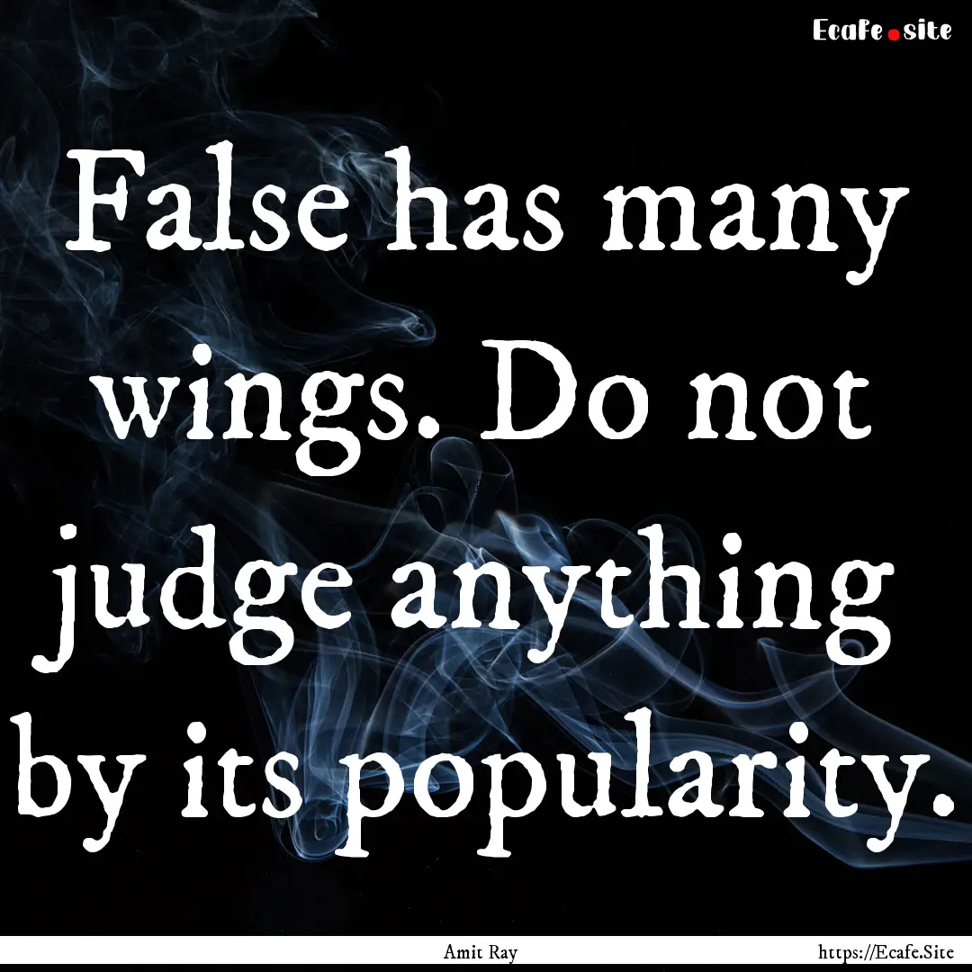 False has many wings. Do not judge anything.... : Quote by Amit Ray