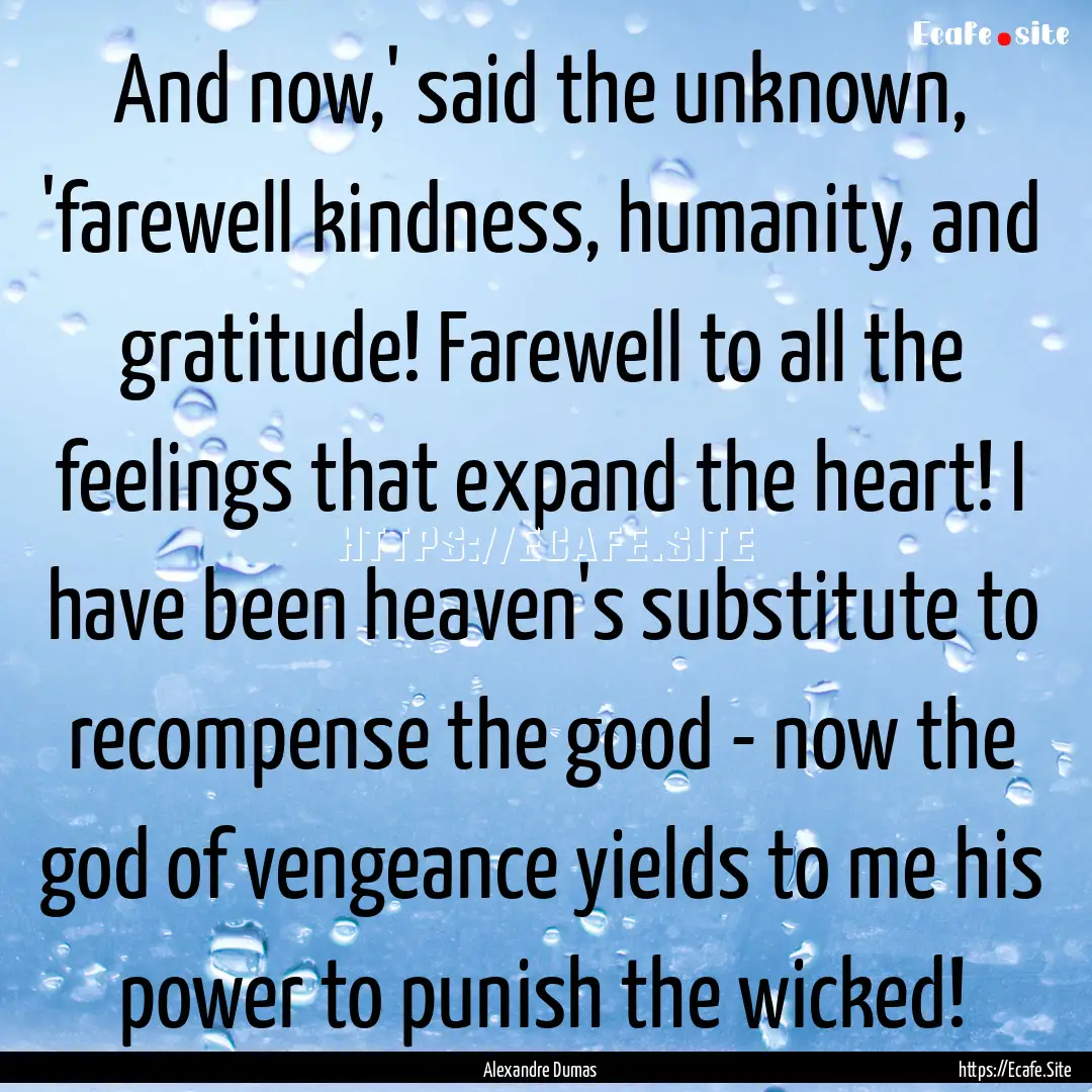 And now,' said the unknown, 'farewell kindness,.... : Quote by Alexandre Dumas