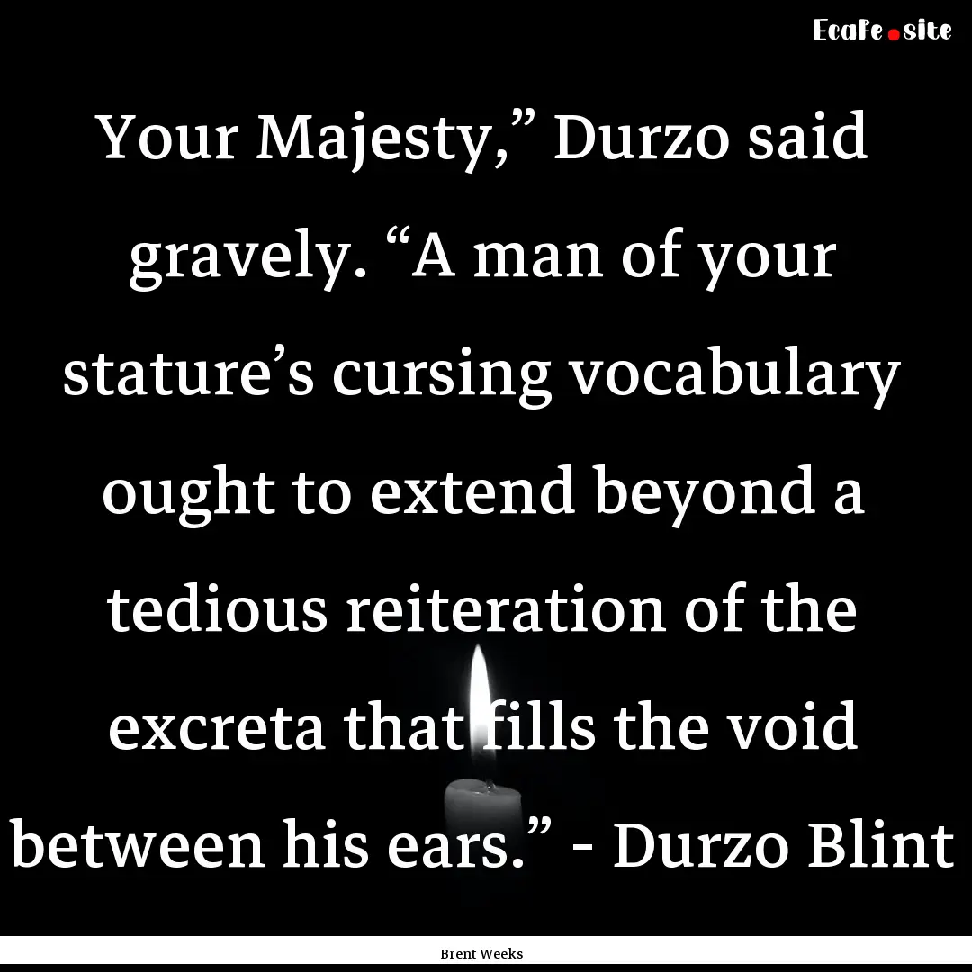 Your Majesty,” Durzo said gravely. “A.... : Quote by Brent Weeks