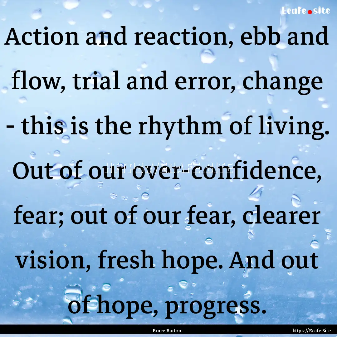 Action and reaction, ebb and flow, trial.... : Quote by Bruce Barton