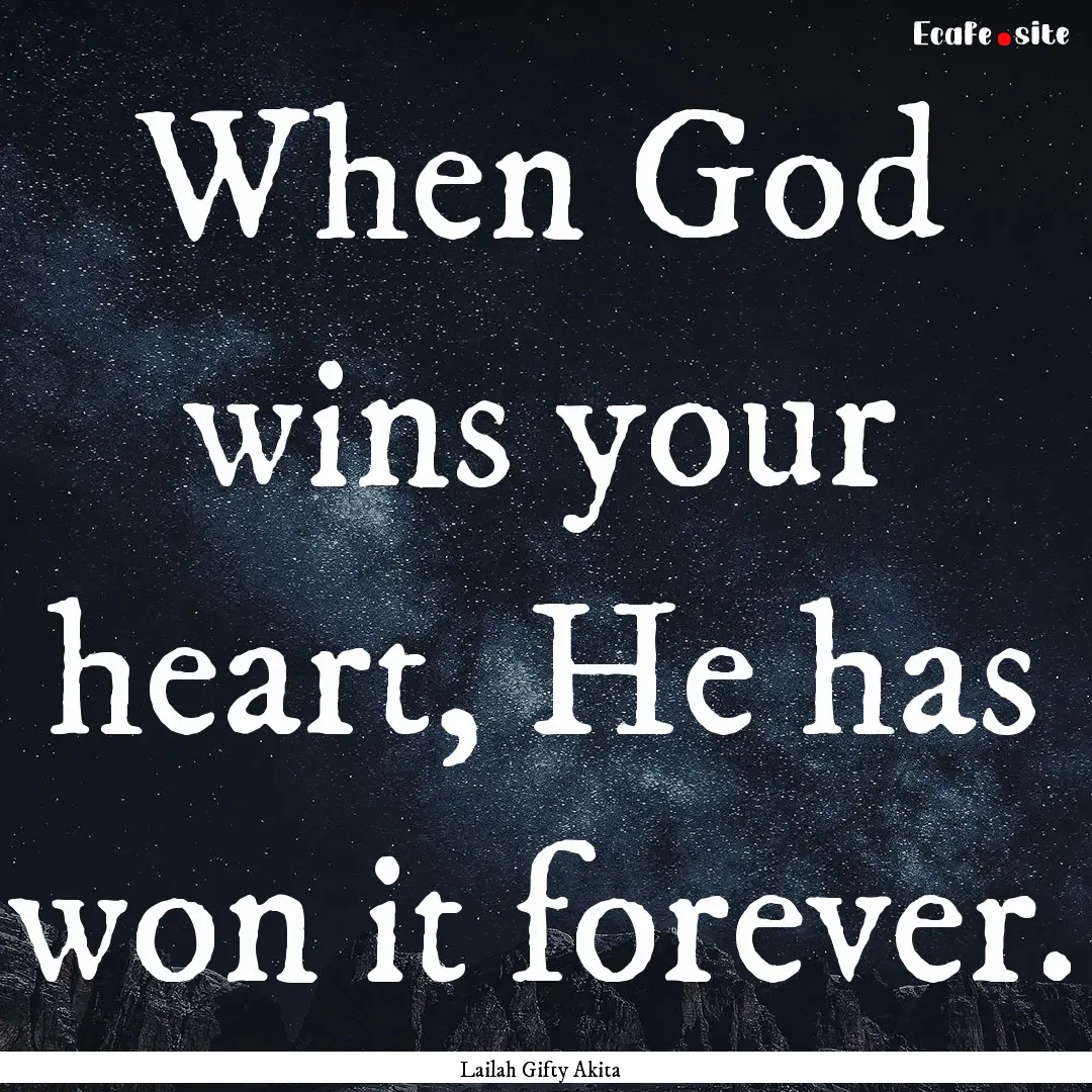 When God wins your heart, He has won it forever..... : Quote by Lailah Gifty Akita