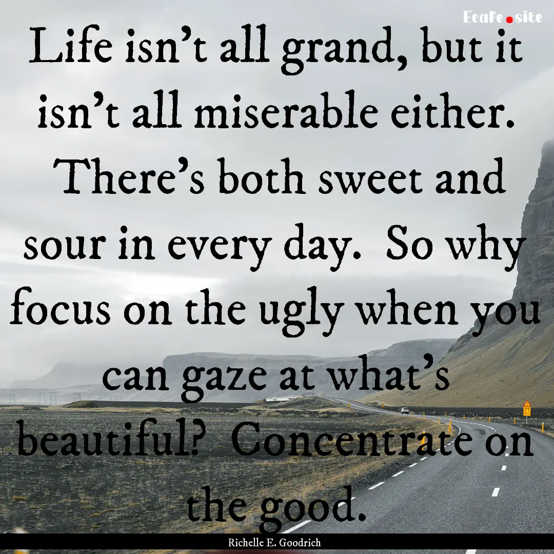 Life isn't all grand, but it isn't all miserable.... : Quote by Richelle E. Goodrich