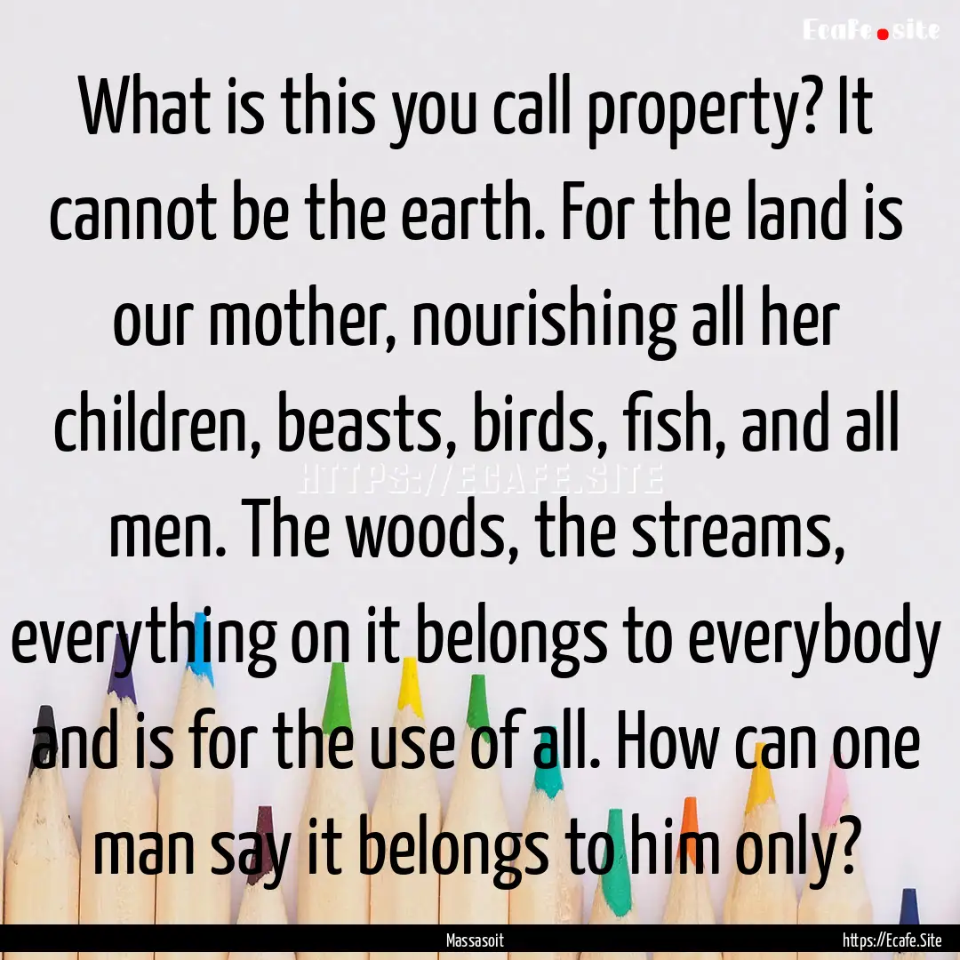 What is this you call property? It cannot.... : Quote by Massasoit