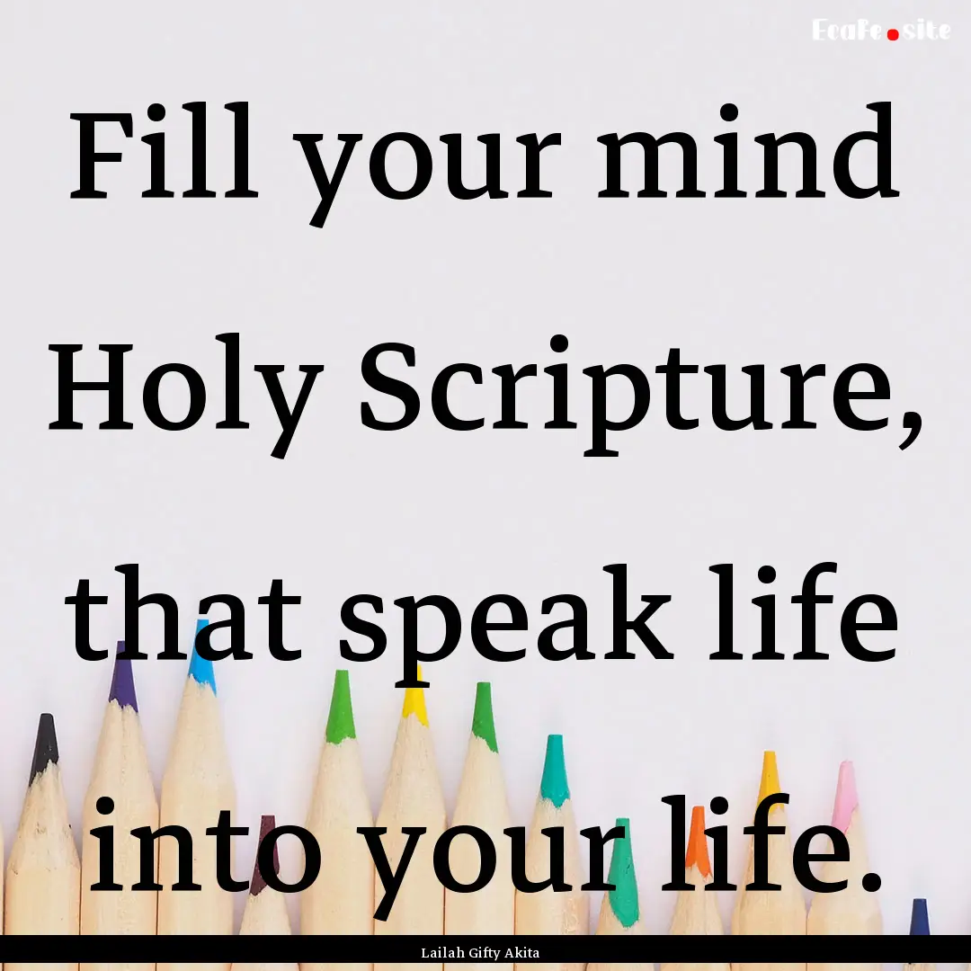 Fill your mind Holy Scripture, that speak.... : Quote by Lailah Gifty Akita