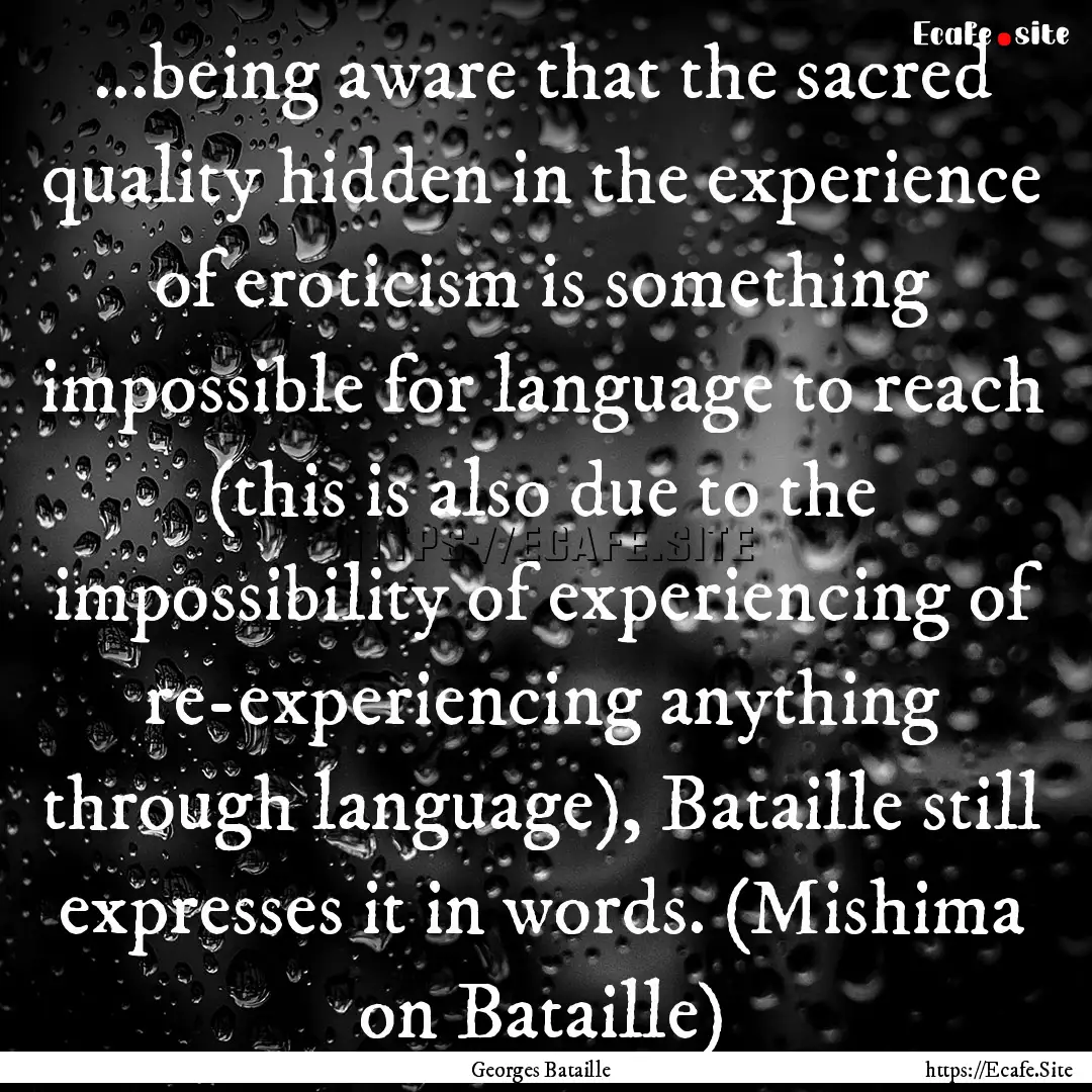 ...being aware that the sacred quality hidden.... : Quote by Georges Bataille