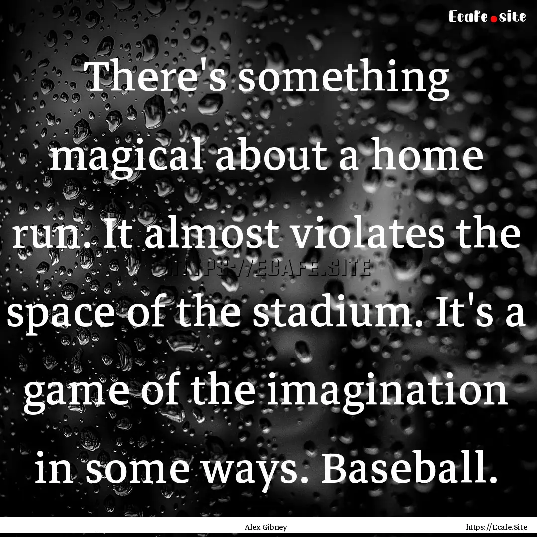 There's something magical about a home run..... : Quote by Alex Gibney