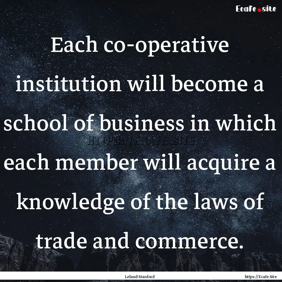 Each co-operative institution will become.... : Quote by Leland Stanford