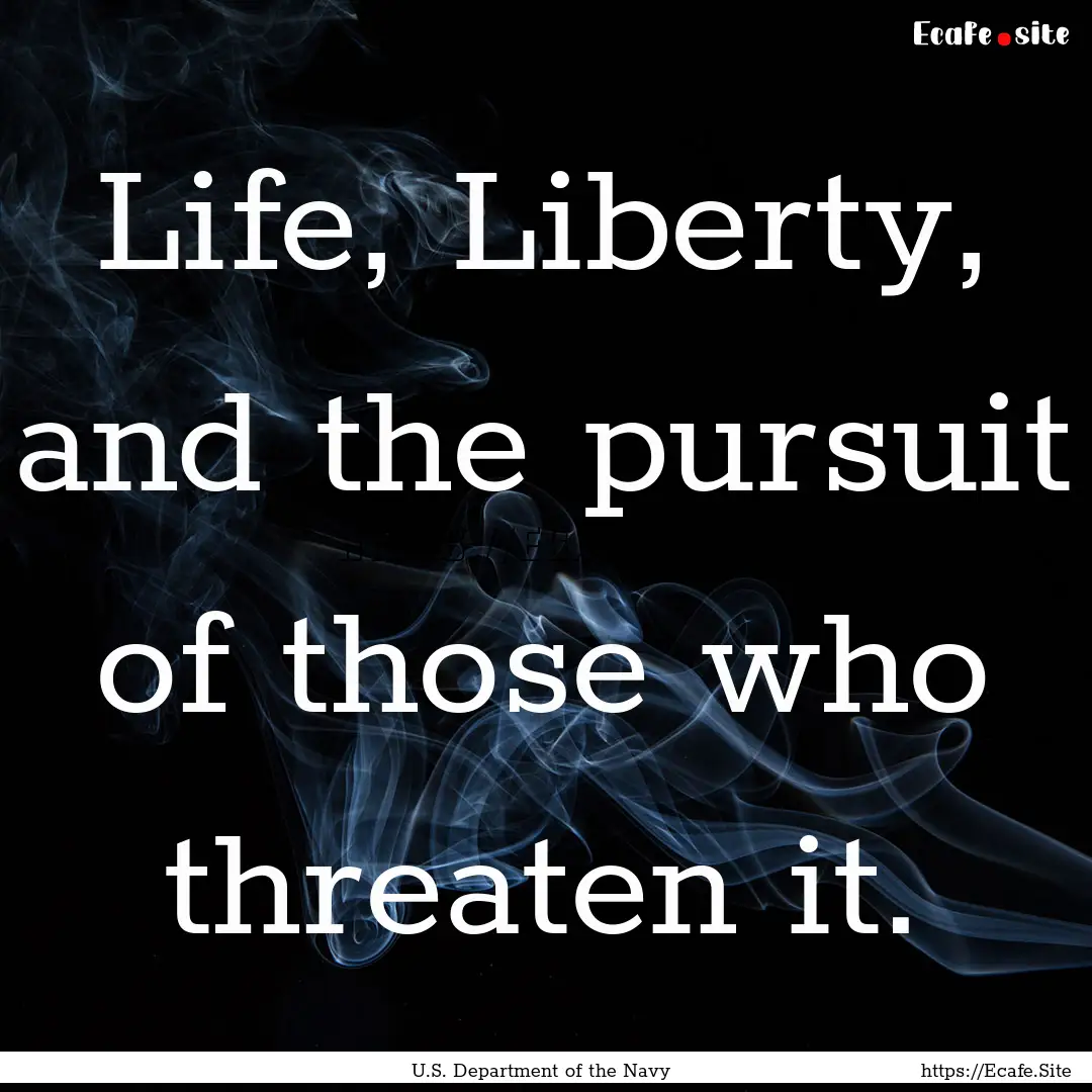 Life, Liberty, and the pursuit of those who.... : Quote by U.S. Department of the Navy