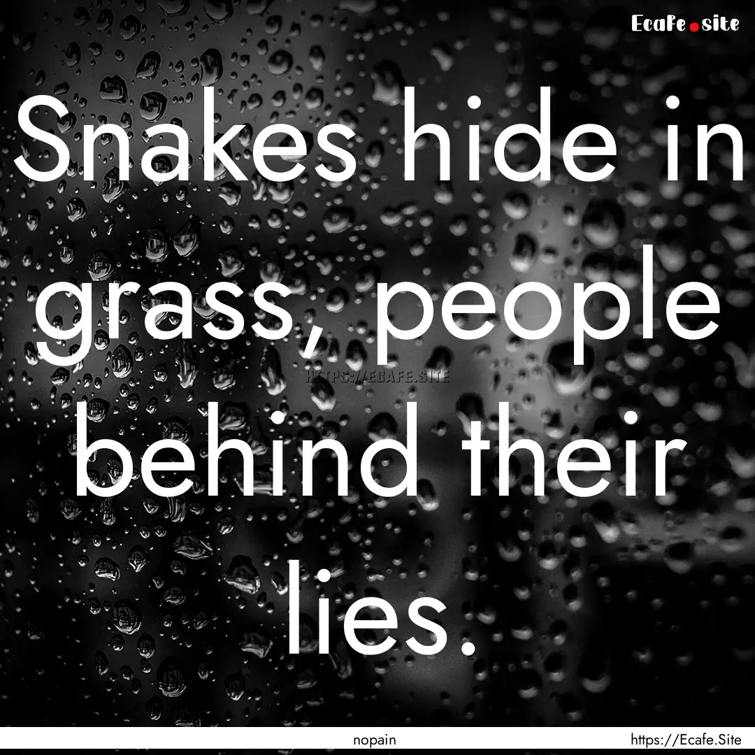 Snakes hide in grass, people behind their.... : Quote by nopain