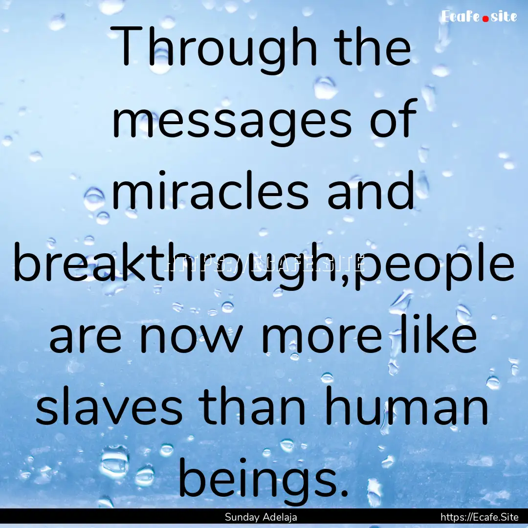 Through the messages of miracles and breakthrough,people.... : Quote by Sunday Adelaja