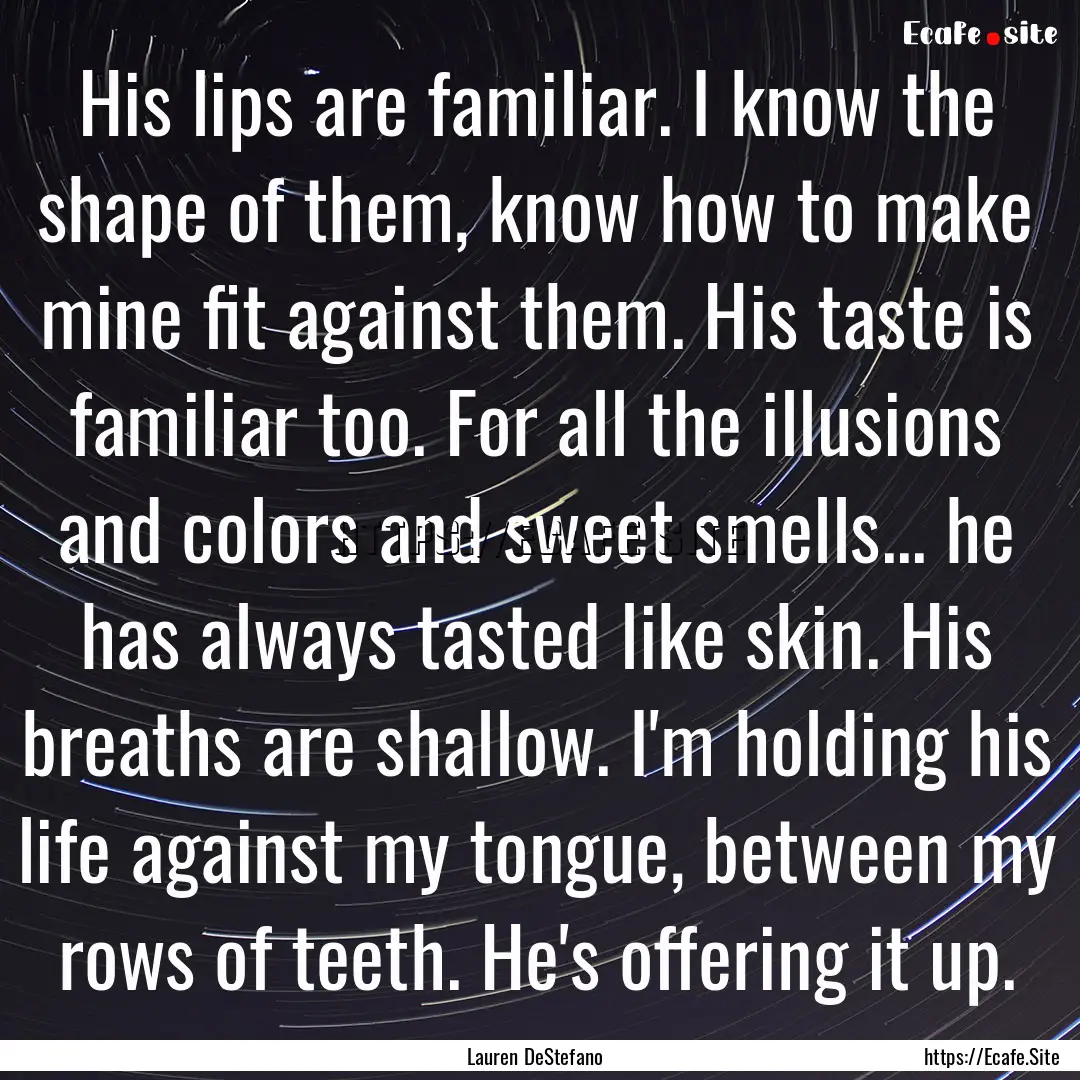 His lips are familiar. I know the shape of.... : Quote by Lauren DeStefano