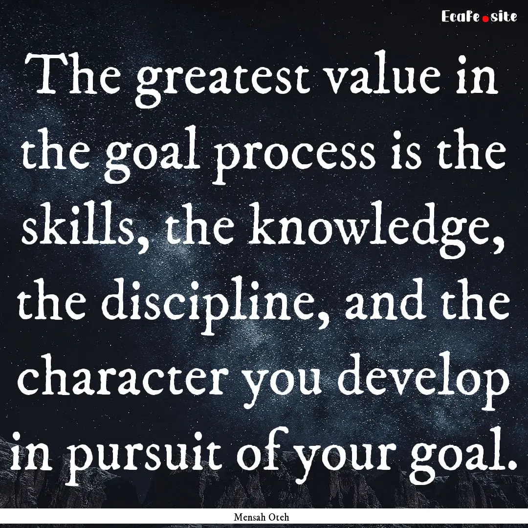 The greatest value in the goal process is.... : Quote by Mensah Oteh