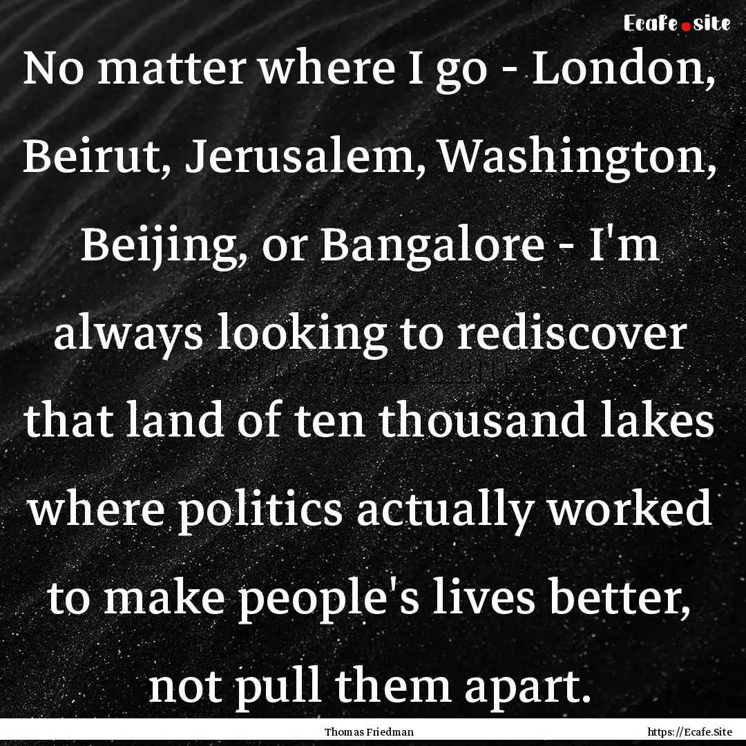 No matter where I go - London, Beirut, Jerusalem,.... : Quote by Thomas Friedman