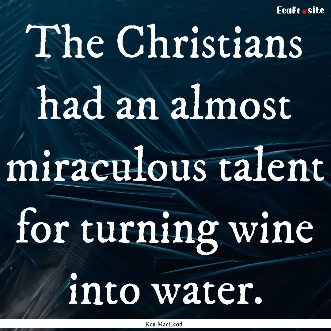 The Christians had an almost miraculous talent.... : Quote by Ken MacLeod