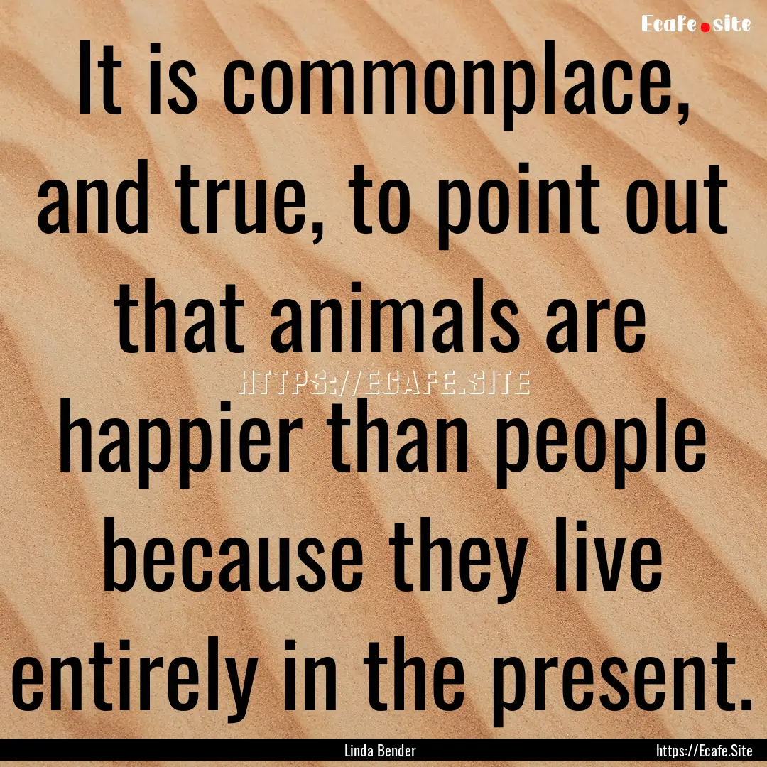 It is commonplace, and true, to point out.... : Quote by Linda Bender