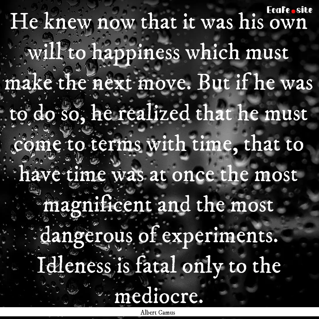 He knew now that it was his own will to happiness.... : Quote by Albert Camus