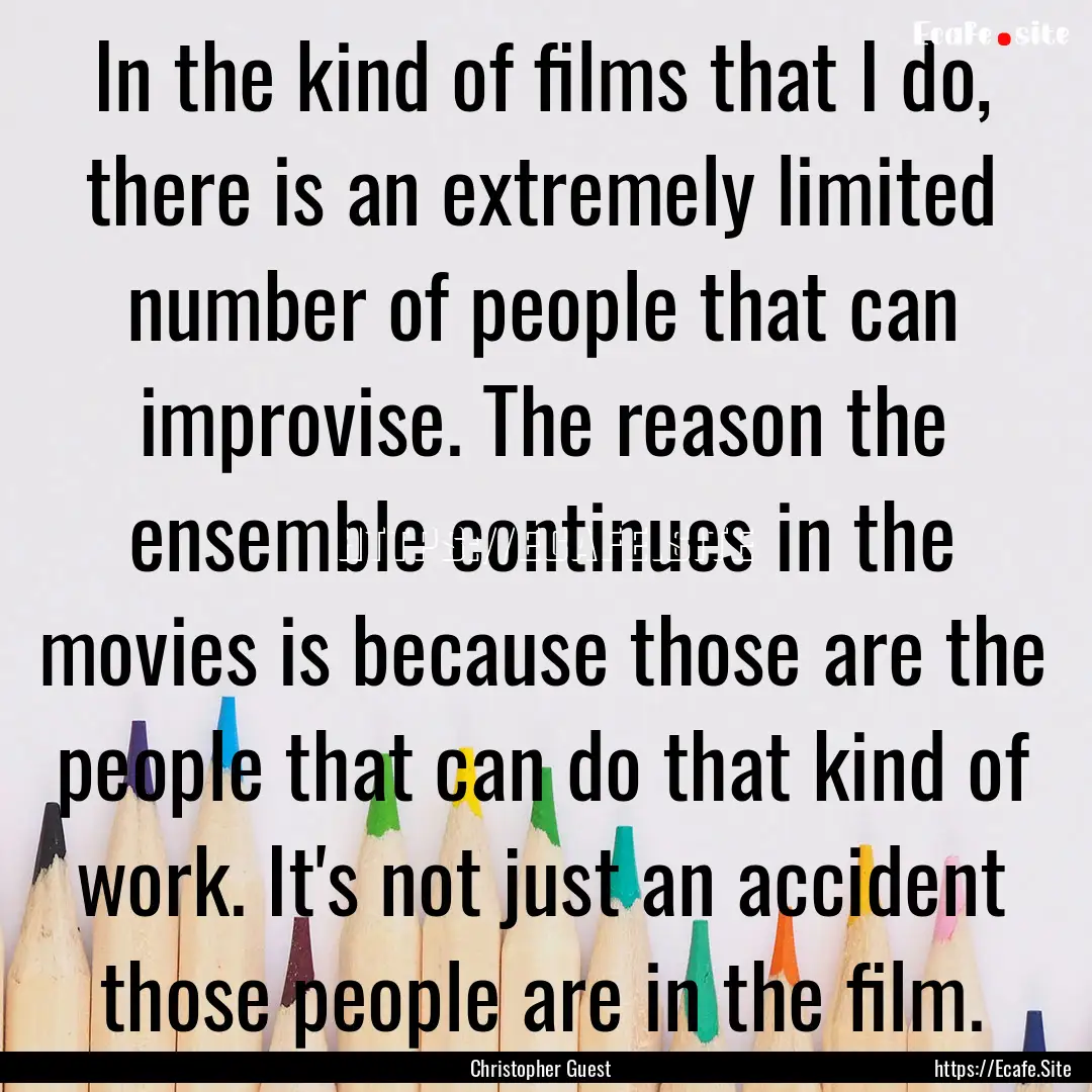 In the kind of films that I do, there is.... : Quote by Christopher Guest