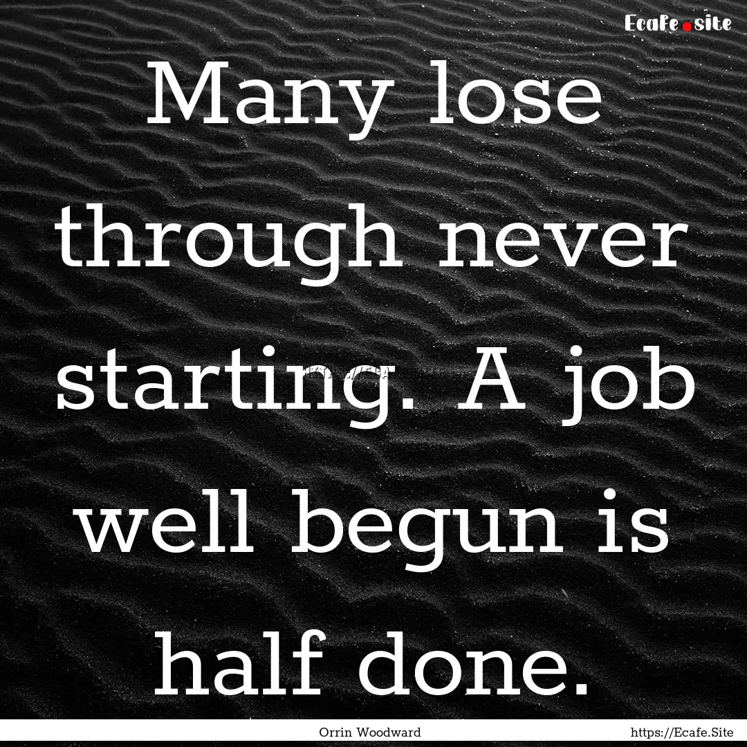 Many lose through never starting. A job well.... : Quote by Orrin Woodward