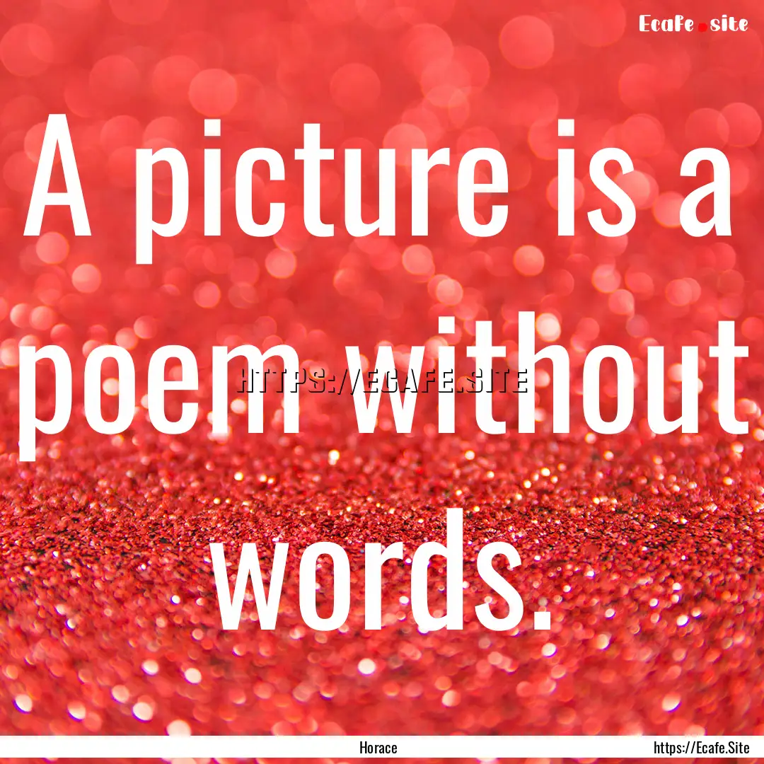 A picture is a poem without words. : Quote by Horace