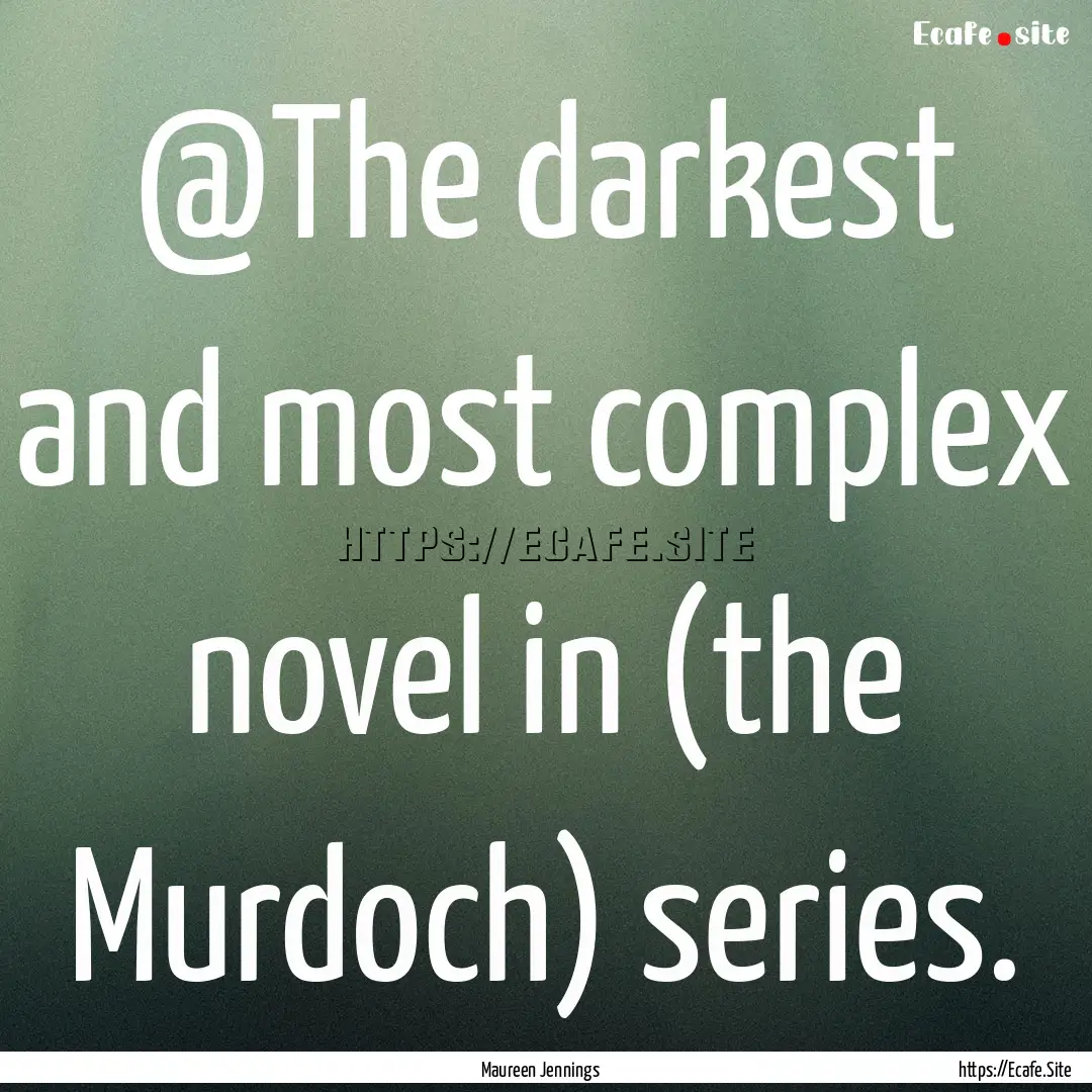 @The darkest and most complex novel in (the.... : Quote by Maureen Jennings