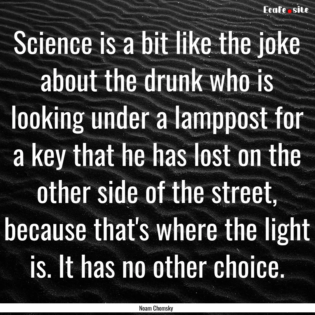 Science is a bit like the joke about the.... : Quote by Noam Chomsky