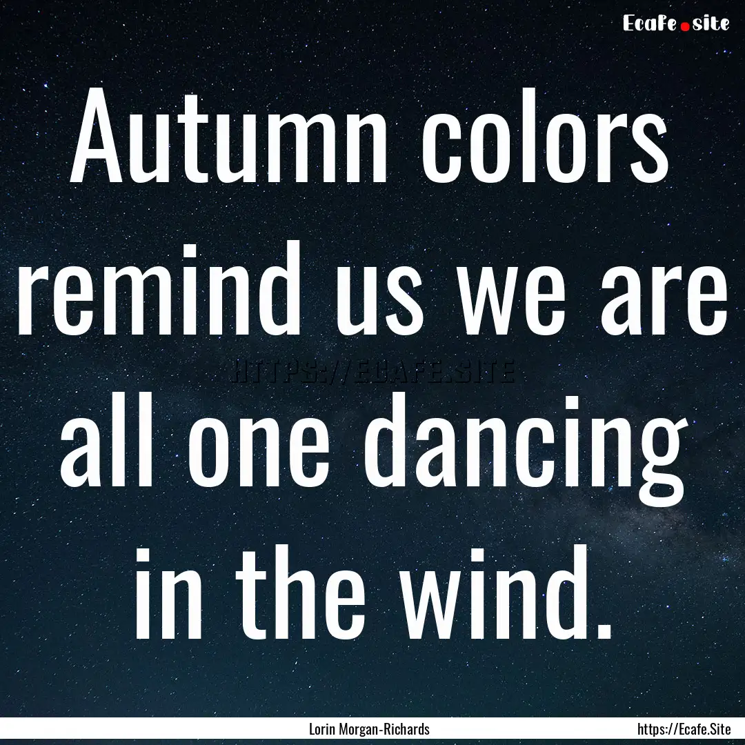 Autumn colors remind us we are all one dancing.... : Quote by Lorin Morgan-Richards