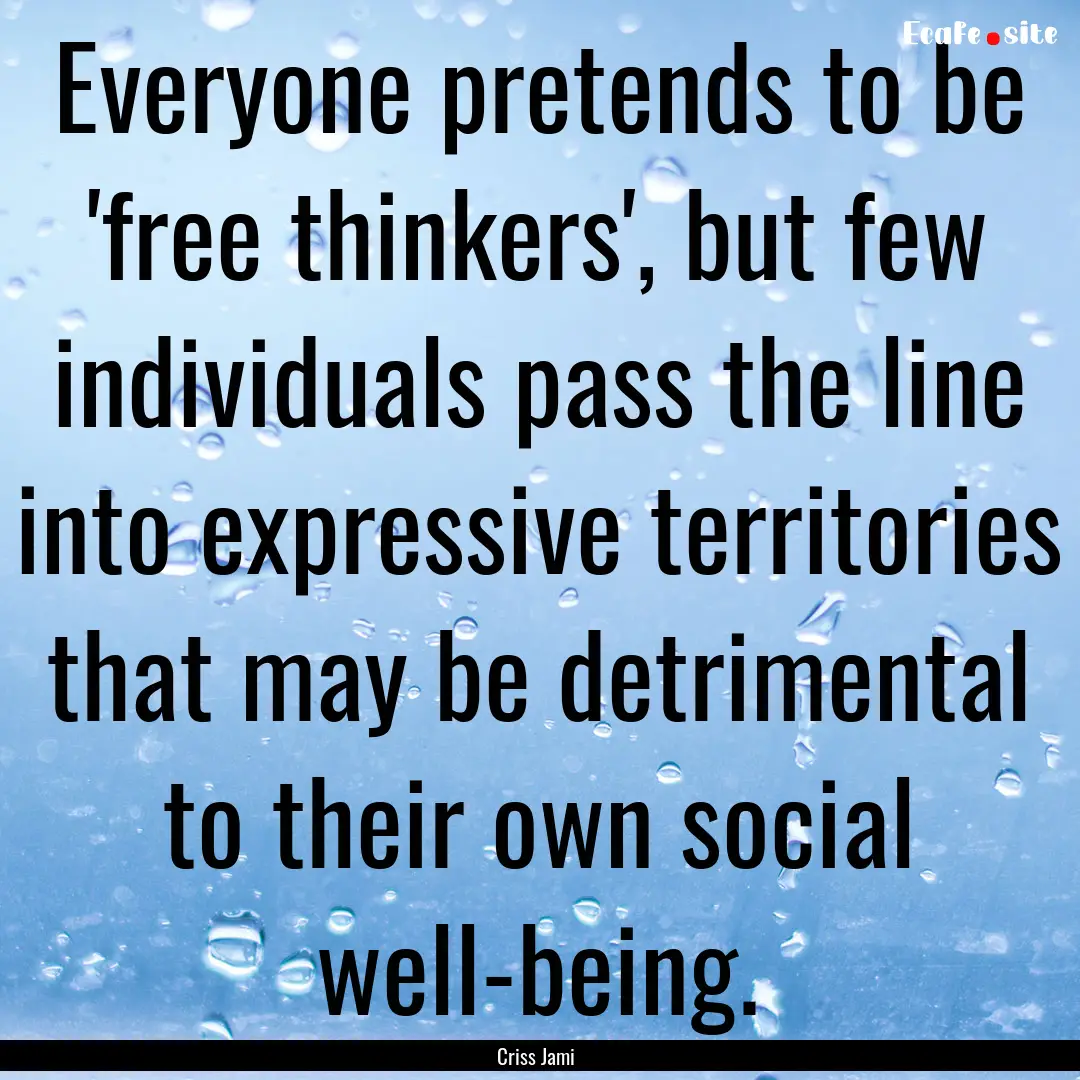 Everyone pretends to be 'free thinkers',.... : Quote by Criss Jami