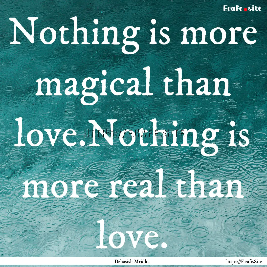 Nothing is more magical than love.Nothing.... : Quote by Debasish Mridha