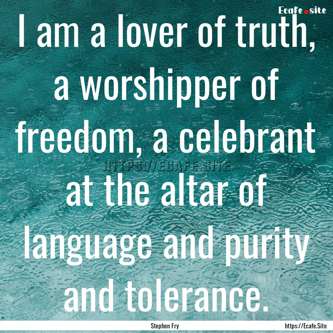 I am a lover of truth, a worshipper of freedom,.... : Quote by Stephen Fry