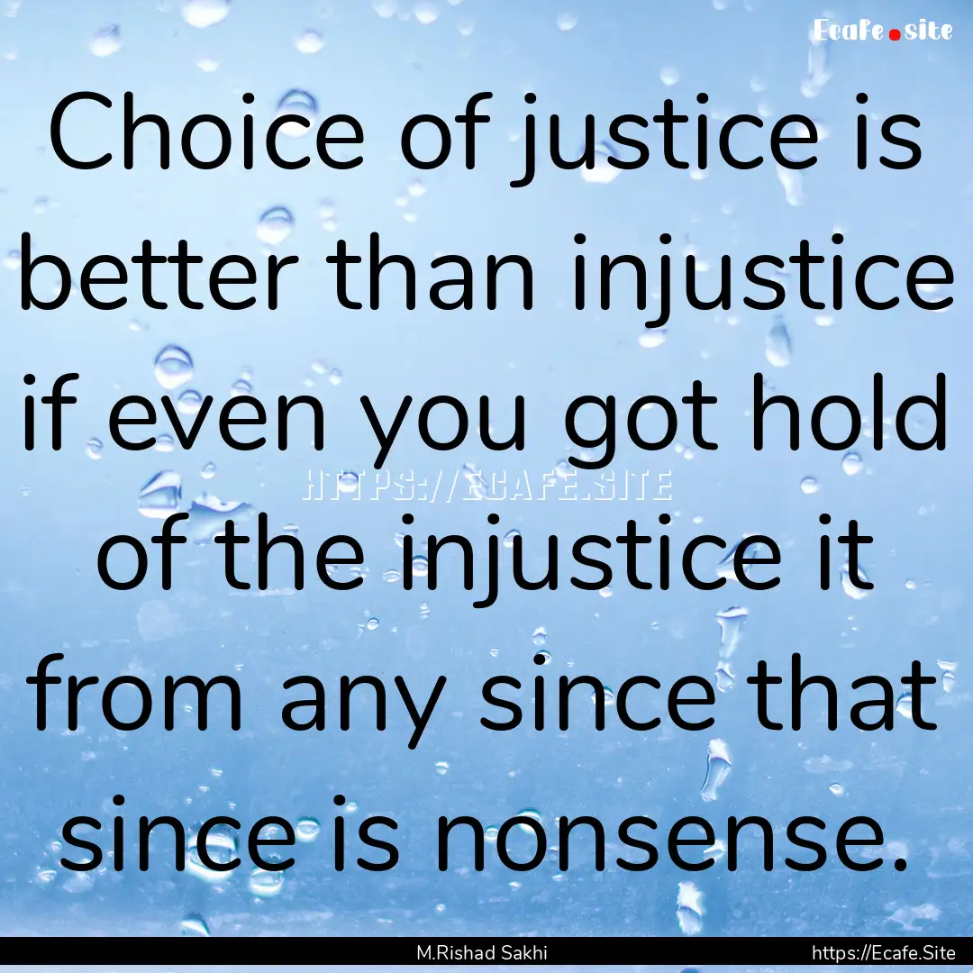 Choice of justice is better than injustice.... : Quote by M.Rishad Sakhi