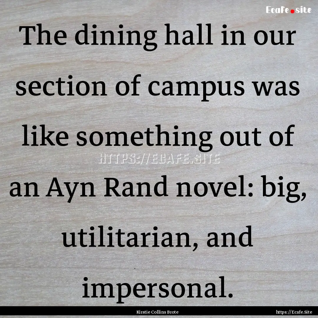 The dining hall in our section of campus.... : Quote by Kirstie Collins Brote