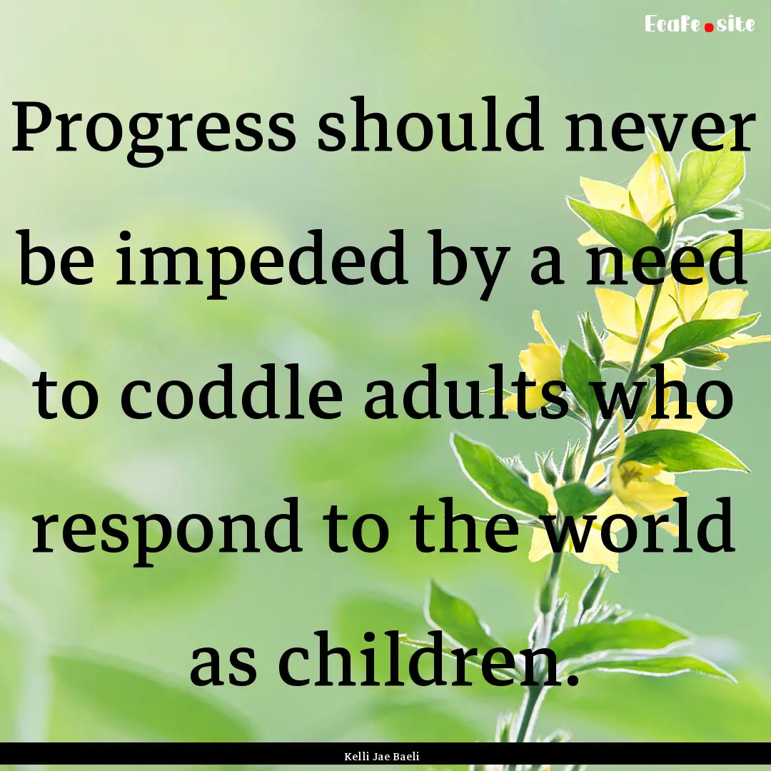 Progress should never be impeded by a need.... : Quote by Kelli Jae Baeli