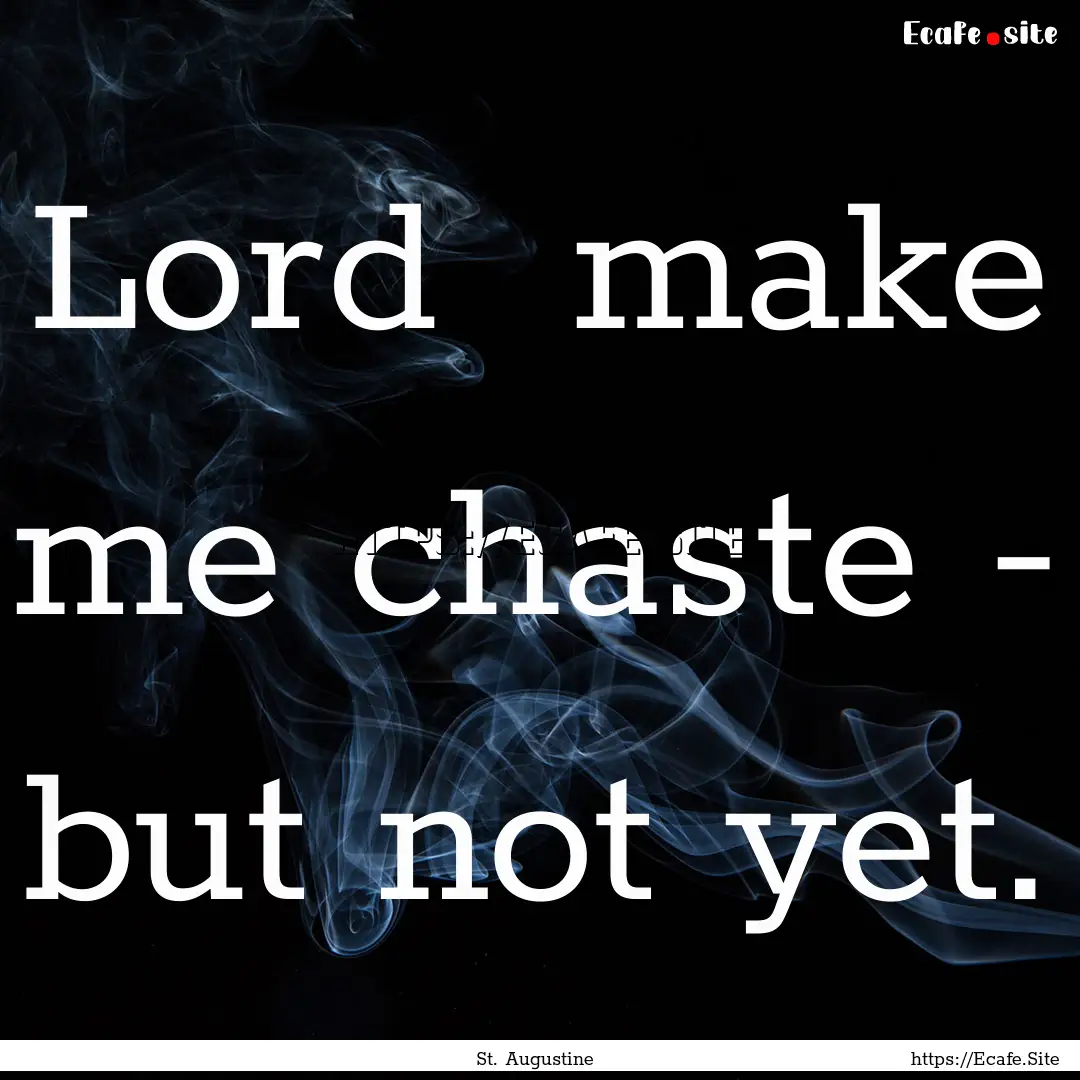 Lord make me chaste - but not yet. : Quote by St. Augustine