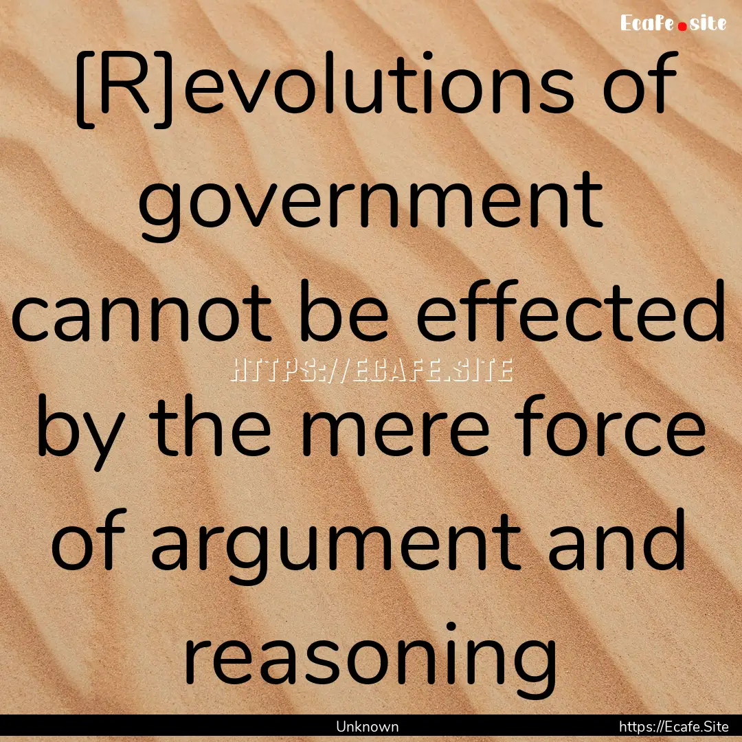 [R]evolutions of government cannot be effected.... : Quote by Unknown