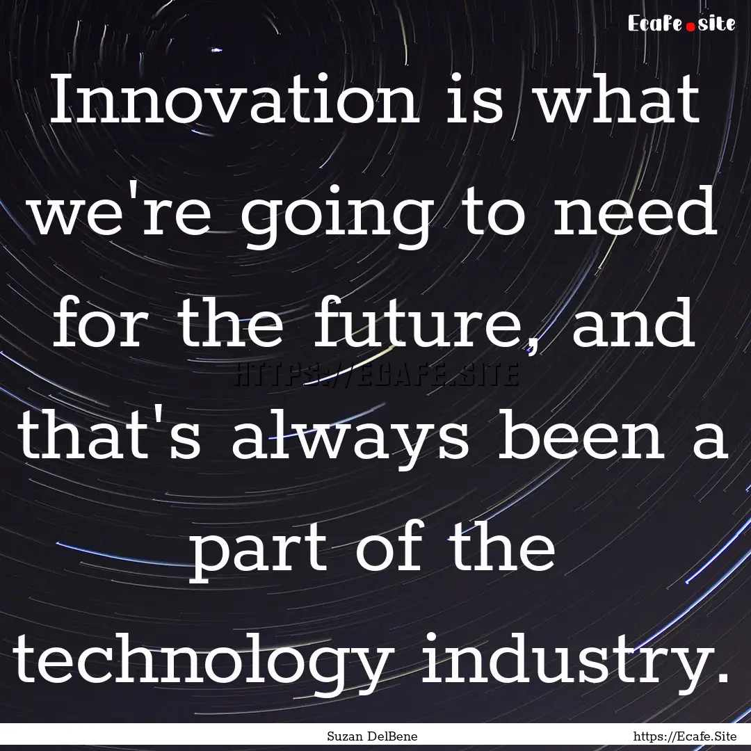 Innovation is what we're going to need for.... : Quote by Suzan DelBene