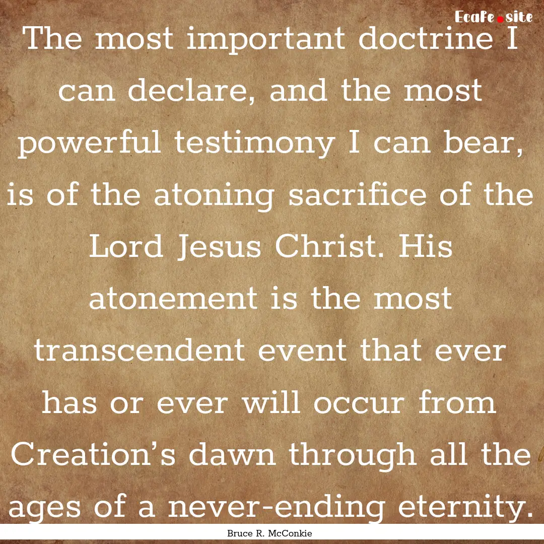 The most important doctrine I can declare,.... : Quote by Bruce R. McConkie