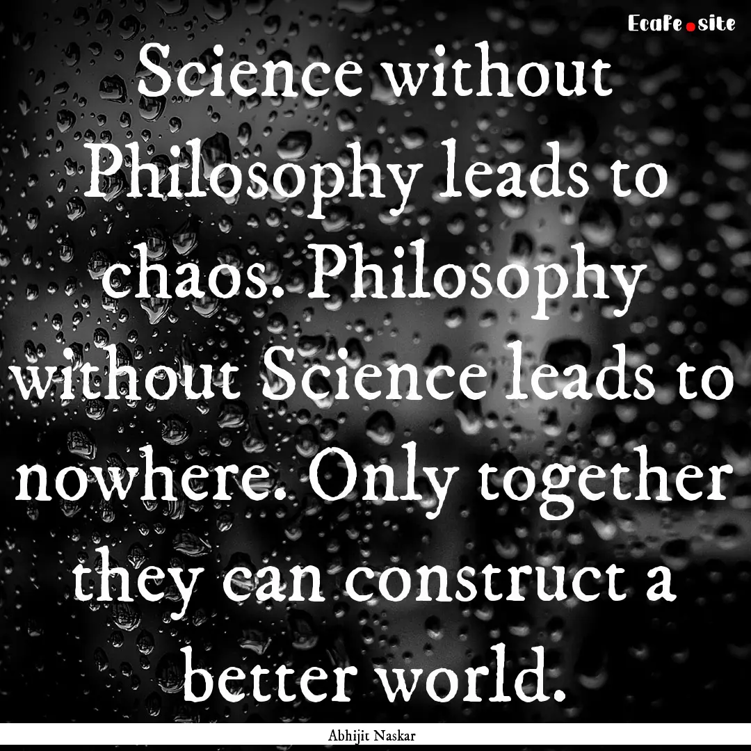 Science without Philosophy leads to chaos..... : Quote by Abhijit Naskar